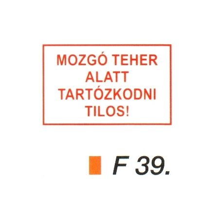 Mozgó teher alatt tartózkodni tilos! F39