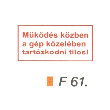 Müködés közben a gép közelében tartózkodni tilos! F61